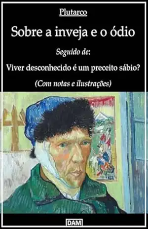 Sobre a inveja e o ódio: Seguido de: Viver desconhecido é um preceito sábio? (Com notas e ilustrações) – Lúcio Méstrio Plutarco Sobre a inveja e o ódio: Seguido de: Viver desconhecido é um preceito sábio? (Com notas e ilustrações) – Lúcio Méstrio Plutarco