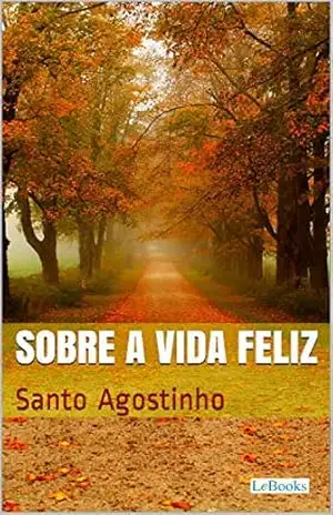 Sobre a Vida Feliz (Coleção Filosofia) – Santo Agostinho