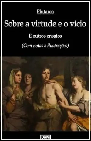 Sobre a virtude e o vício: E outros ensaios (Com notas e ilustrações) – Lúcio Méstrio  Plutarco