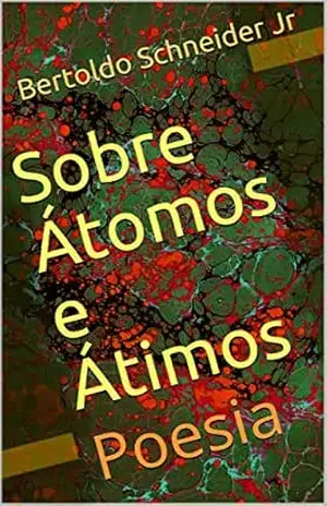 Sobre Átomos e Átimos: Poesia – Bertoldo Schneider Jr