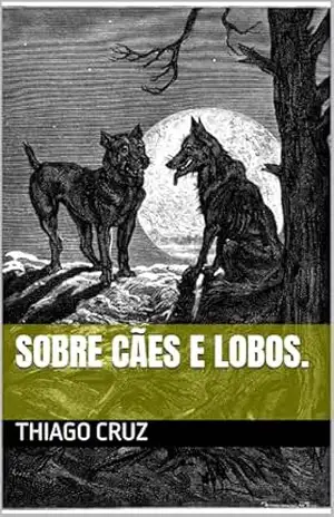 Sobre cães e lobos. – Thiago Cruz