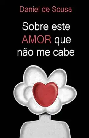 Sobre este amor que não me cabe – Daniel de Sousa