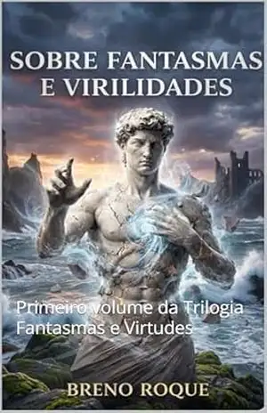 Sobre Fantasmas e Virilidades: Primeiro volume da Trilogia Fantasmas e Virtudes – Breno  Roque