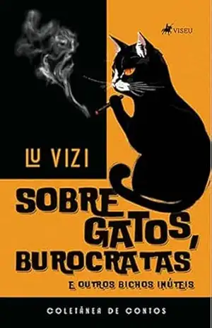 Sobre Gatos, Burocratas e Outros Bichos Inúteis: Coletânea de Contos – Lu Vizi Sobre Gatos, Burocratas e Outros Bichos Inúteis: Coletânea de Contos – Lu Vizi