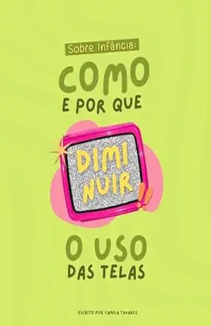 Sobre Infância: Como e Por que Diminuir o Uso das Telas – Camila Tavares