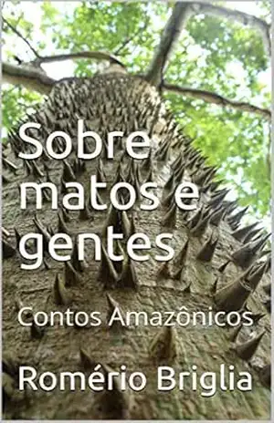 Sobre matos e gentes: Contos Amazônicos – Romério Briglia Sobre matos e gentes: Contos Amazônicos – Romério Briglia