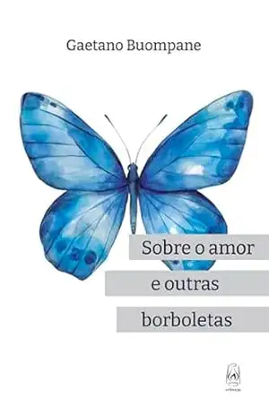 Sobre o amor e outras borboletas – Gaetano Buompane Sobre o amor e outras borboletas – Gaetano Buompane