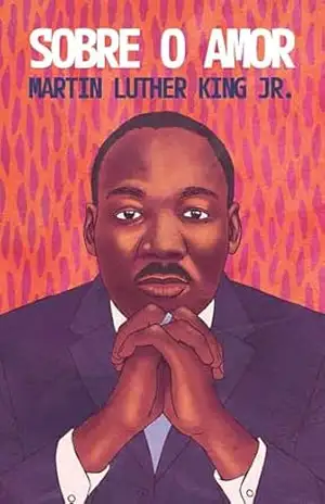 Sobre o amor – Reflexões transformadoras de Martin Luther King Jr. – Martin Luther King Jr.