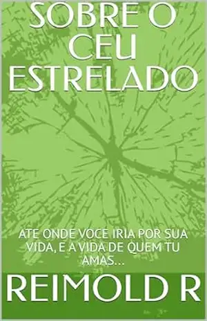 SOBRE O CEU ESTRELADO: ATE ONDE VOCE IRIA POR SUA VIDA, E A VIDA DE QUEM TU AMAS… – REIMOLD R SOBRE O CEU ESTRELADO: ATE ONDE VOCE IRIA POR SUA VIDA, E A VIDA DE QUEM TU AMAS… – REIMOLD R