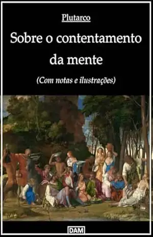 Sobre o contentamento da mente: (Com notas e ilustrações) – Lúcio Méstrio Plutarco