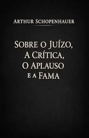 Sobre o Juízo, a Crítica, o Aplauso e a Fama – Arthur Schopenhauer