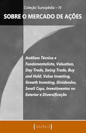 Sobre o Mercado de Ações: Análises Técnica e Fundamentalista, Valuation, Day Trade, Swing Trade, Buy and Hold, Value Investing, Growth Investing, Dividendos, … no Exterior (Coleção Sunopédia Livro 4) – Suno Research