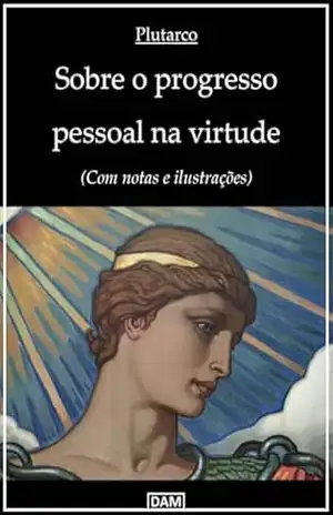 Sobre o progresso pessoal na virtude: (Com notas e ilustrações) – Lúcio Méstrio  Plutarco