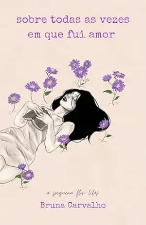 sobre todas as vezes em que fui amor: a linda flor lilás – Bruna Carvalho
