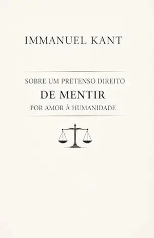 Sobre um pretenso direito de mentir por amor à humanidade – Immanuel Kant Sobre um pretenso direito de mentir por amor à humanidade – Immanuel Kant