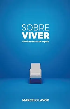 Sobre Viver: Crônicas da Sala de Espera – Marcelo Lavor
