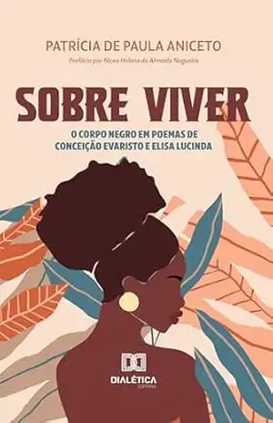 Sobre viver: o corpo negro em poemas de Conceição Evaristo e Elisa Lucinda – Patrícia de Paula Aniceto