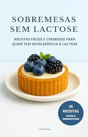 Sobremesas Sem Lactose: Receitas fáceis e cremosas para quem tem intolerância à lactose – Skyler ml
