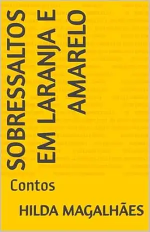 Sobressaltos em laranja e amarelo: Contos – Hilda Magalhães