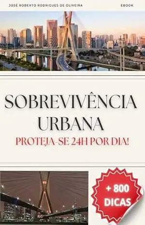 SOBREVIVÊNCIA URBANA: PROTEJA–SE 24h POR DIA – JOSÉ ROBERTO RODRIGUES DE OLIVEIRA SOBREVIVÊNCIA URBANA: PROTEJA–SE 24h POR DIA – JOSÉ ROBERTO RODRIGUES DE OLIVEIRA
