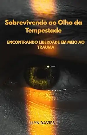 Capa do livro SOBREVIVENDO AO OLHO DA TEMPESTADE: ENCONTRANDO LIBERDADE EM MEIO AO TRAUMA - LLYN DAVIES