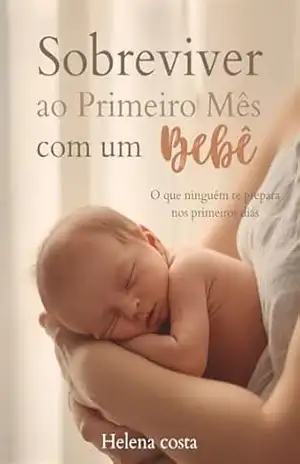 Capa do livro Sobrevivendo ao primeiro mês com um bebê: O que ninguém te prepara nos primeiros dias - Helena Costa