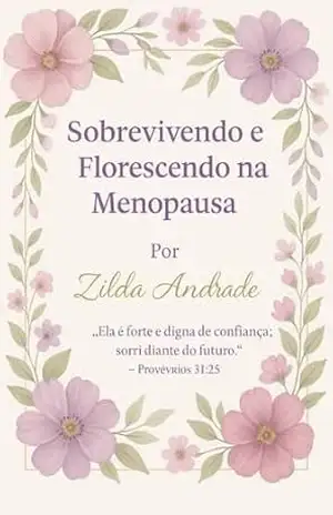 Sobrevivendo e Florescendo na Menopausa. – Zilda  Andrade