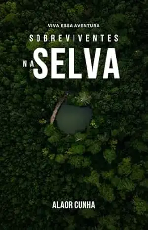 SOBREVIVENTES NA SELVA: Uma aventura entre amigos – ALAOR  CUNHA