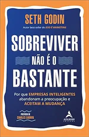 Capa do livro Sobreviver não é o bastante: por que empresas inteligentes abandonam a preocupação e aceitam a mudança - Seth Godin