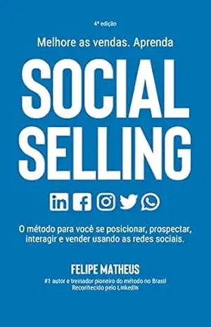 Social Selling: Melhore as vendas. Aprenda a se posicionar, prospectar, interagir e vender com as redes sociais. – Felipe Matheus