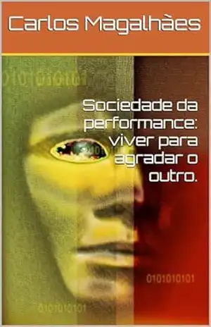 Sociedade da performance: viver para agradar o outro. – Carlos Magalhães