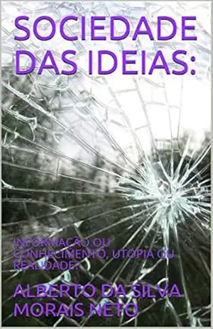 SOCIEDADE DAS IDEIAS: INFORMAÇÃO OU CONHECIMENTO, UTOPIA OU REALIDADE? – ALBERTO DA SILVA MORAIS NETO