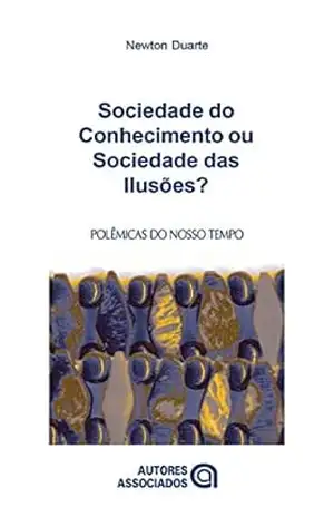 Sociedade do conhecimento ou sociedade das ilusões? – Newton Duarte