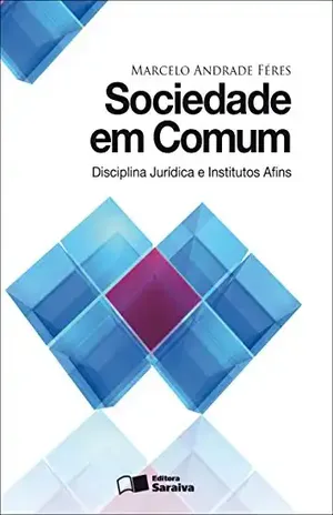 SOCIEDADE EM COMUM – DISCIPLINA JURÍDICA E INSTITUTOS AFINS – MARCELO ANDRADE FERES