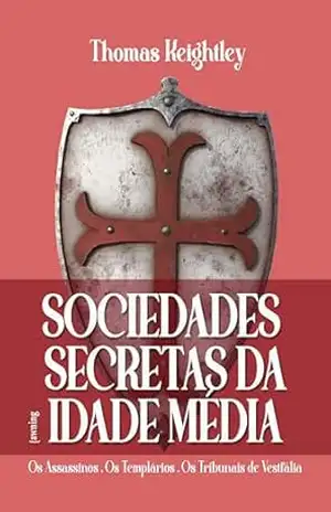 Sociedades Secretas Da Idade Média - Thomas Keightley Sociedades Secretas Da Idade Média - Thomas Keightley