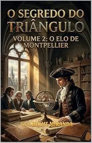 Sociedades Secretas: Tiradentes O Segredo do Triângulo: O Elo de Montpellier (Tiradentes: O Segredo do Triângulo Livro 2) – Guilherme Miranda de Aguiar