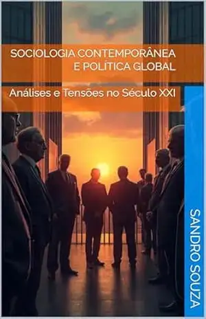 SOCIOLOGIA CONTEMPORÂNEA E POLÍTICA GLOBAL: Análises e Tensões no Século XXI – Sandro Souza