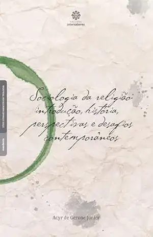 Sociologia da religião:: introdução, história, perspectivas e desafios contemporâneos – Acyr de Gerone Junior