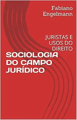 SOCIOLOGIA DO CAMPO JURÍDICO: JURISTAS E USOS DO DIREITO – Fabiano Engelmann SOCIOLOGIA DO CAMPO JURÍDICO: JURISTAS E USOS DO DIREITO – Fabiano Engelmann