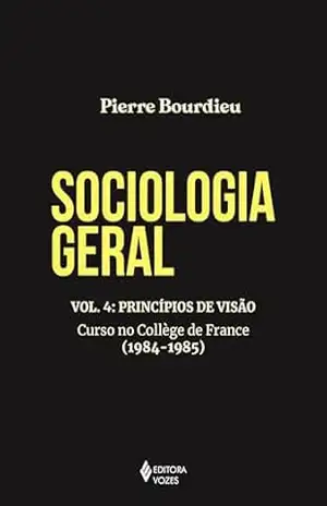 Sociologia geral vol. 4: Princípios de visão – Curso no Collège de France (1984–1985) – Pierre Bourdieu