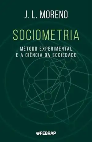 Sociometria, método experimental e a ciência da sociedade: abordagem para uma nova orientação política – Jacob Levy Moreno
