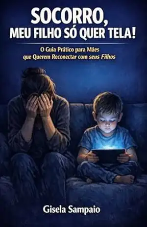 Socorro, Meu Filho Só Quer Tela!: O Guia Prático para Mães que Querem Reconectar com seus Filhos e Vencer o Vício Digital – Gisela Sampaio Socorro, Meu Filho Só Quer Tela!: O Guia Prático para Mães que Querem Reconectar com seus Filhos e Vencer o Vício Digital – Gisela Sampaio