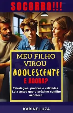Socorro! Meu filho virou adolescente, e agora?: Estratégias práticas e validadas. Leia antes que o próximo conflito aconteça - KARINE LUZA Socorro! Meu filho virou adolescente, e agora?: Estratégias práticas e validadas. Leia antes que o próximo conflito aconteça - KARINE LUZA