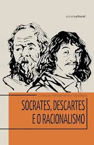 Sócrates, Descartes e o Racionalismo – Astral Cultural