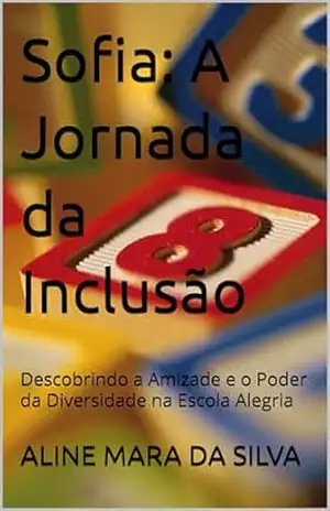 Capa do livro Sofia: A Jornada da Inclusão: Descobrindo a Amizade e o Poder da Diversidade na Escola Alegria (Aventuras Inclusivas) - ALINE MARA DA SILVA