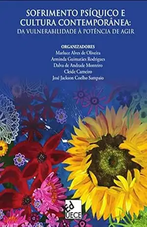 Sofrimento Psíquico e Cultura Contemporânea: Da Vulnerabilidade à Potência de Agir – Marluce Alves de Oliveira Sofrimento Psíquico e Cultura Contemporânea: Da Vulnerabilidade à Potência de Agir – Marluce Alves de Oliveira