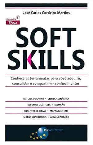 Soft Skills: Conheça as ferramentas para você adquirir, consolidar e compartilhar conhecimentos – José Carlos Cordeiro Martins