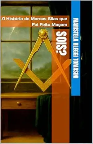 SOIS?: A História de Marcos Silas que Foi Feito Maçom (MESTRES DO IMAGINÁRIO: Simbolismo & Imaginação) – Maristela Bleggi  Tomasini