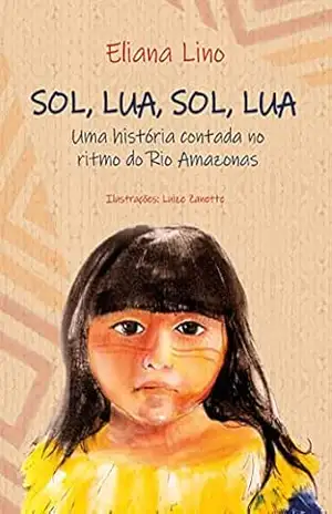 SOL, LUA, SOL, LUA: Uma história contada no ritmo do Rio Amazonas – Eliana Lino SOL, LUA, SOL, LUA: Uma história contada no ritmo do Rio Amazonas – Eliana Lino