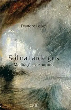 Sol na tarde gris: Meditações de outono – Evandro Lopes Sol na tarde gris: Meditações de outono – Evandro Lopes